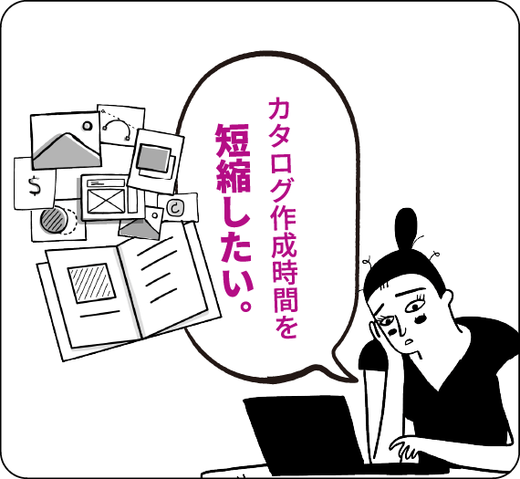 カタログ作成時間を短縮したい。